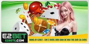 Đăng Ký E2bet - Chỉ 3 Bước Đơn Giản Để Vào Thế Giới Cá Cược