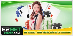 Nạp Tiền E2bet - 3 Bước Siêu Tốc, Nhận Tiền Chỉ Trong 1 Phút